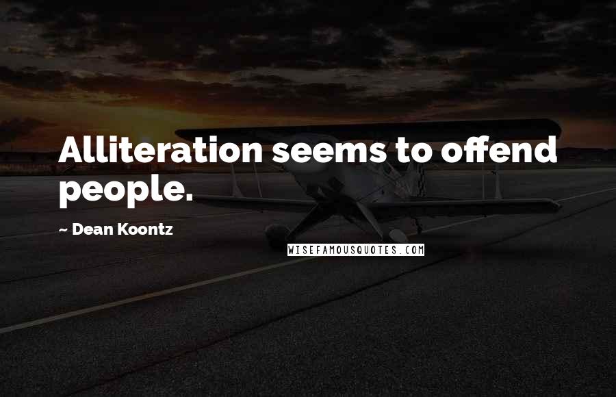 Dean Koontz Quotes: Alliteration seems to offend people.