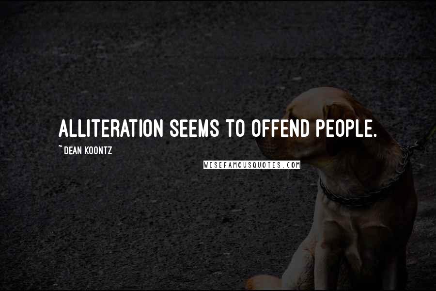 Dean Koontz Quotes: Alliteration seems to offend people.