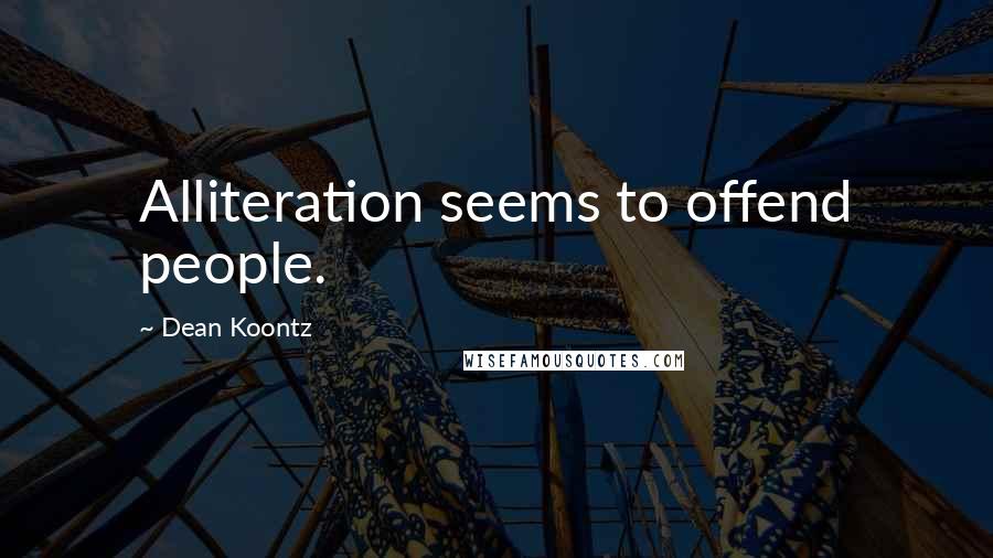 Dean Koontz Quotes: Alliteration seems to offend people.