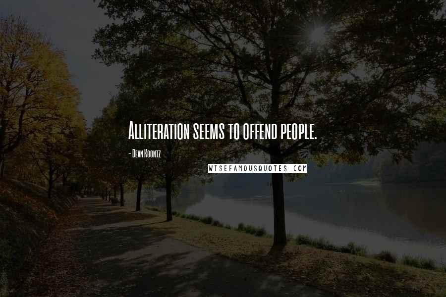 Dean Koontz Quotes: Alliteration seems to offend people.