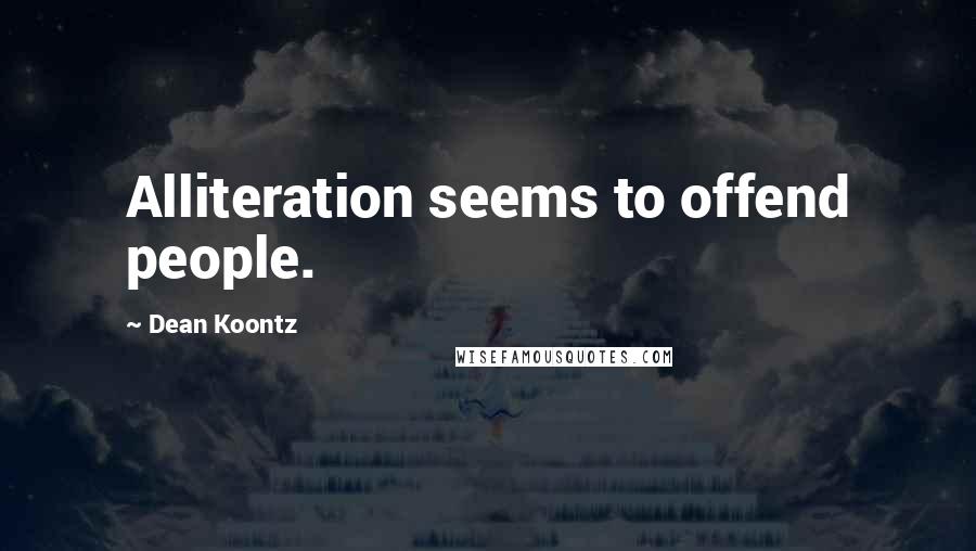 Dean Koontz Quotes: Alliteration seems to offend people.