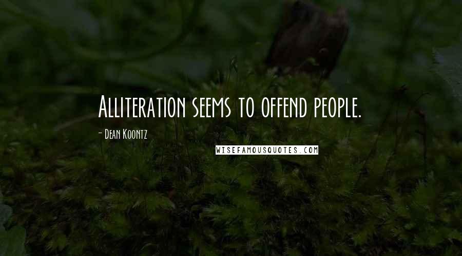 Dean Koontz Quotes: Alliteration seems to offend people.