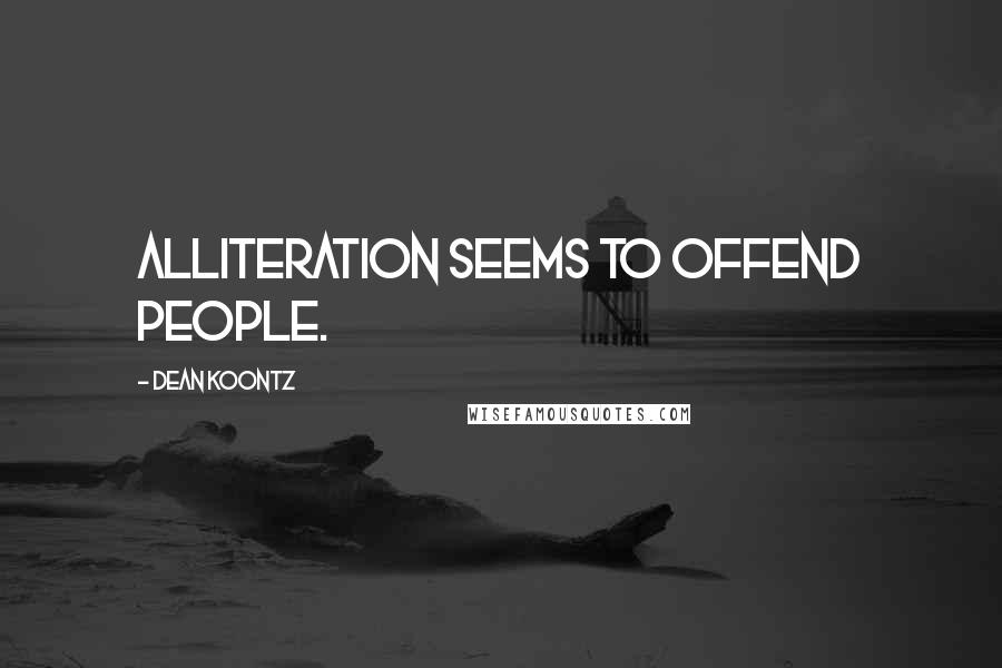 Dean Koontz Quotes: Alliteration seems to offend people.
