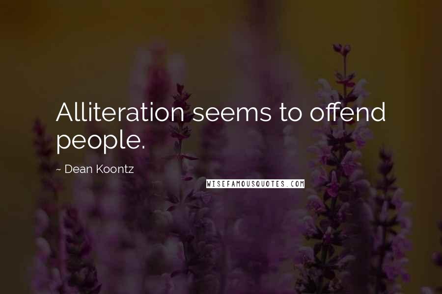 Dean Koontz Quotes: Alliteration seems to offend people.