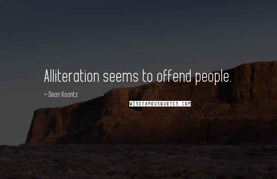 Dean Koontz Quotes: Alliteration seems to offend people.