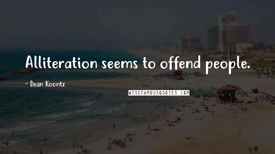 Dean Koontz Quotes: Alliteration seems to offend people.