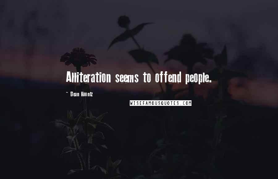 Dean Koontz Quotes: Alliteration seems to offend people.