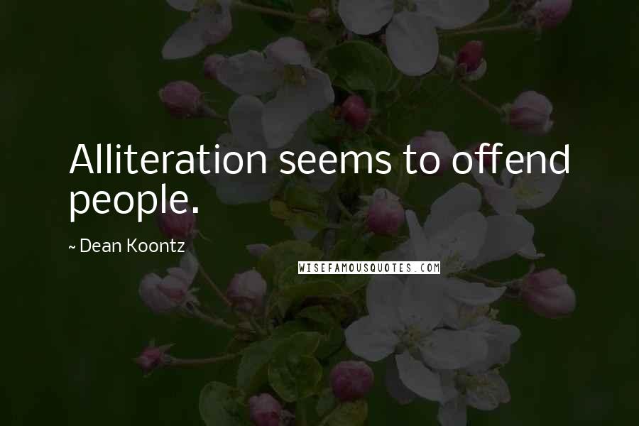 Dean Koontz Quotes: Alliteration seems to offend people.