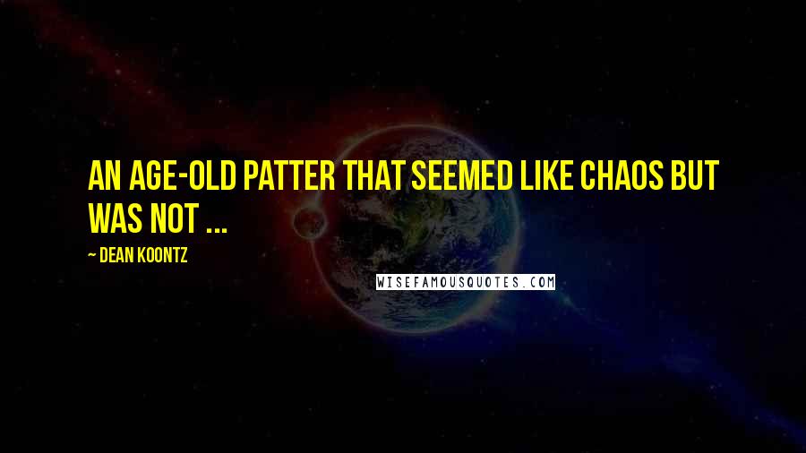 Dean Koontz Quotes: An age-old patter that seemed like chaos but was not ...