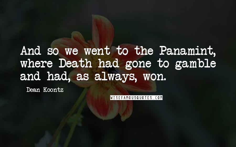 Dean Koontz Quotes: And so we went to the Panamint, where Death had gone to gamble and had, as always, won.