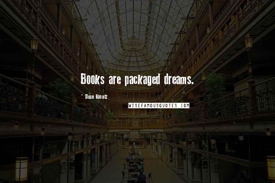 Dean Koontz Quotes: Books are packaged dreams.