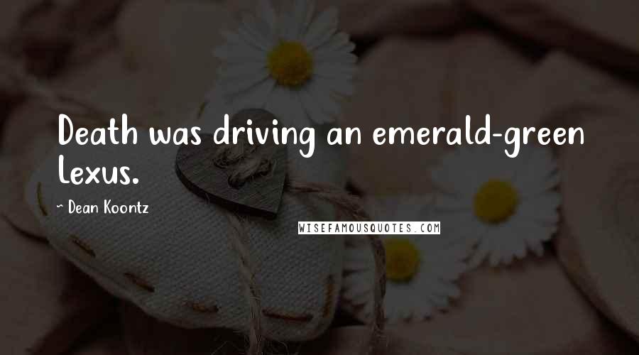 Dean Koontz Quotes: Death was driving an emerald-green Lexus.