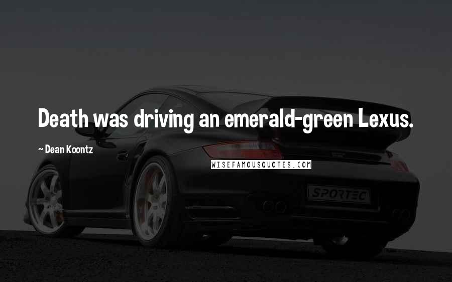 Dean Koontz Quotes: Death was driving an emerald-green Lexus.