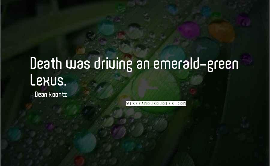 Dean Koontz Quotes: Death was driving an emerald-green Lexus.