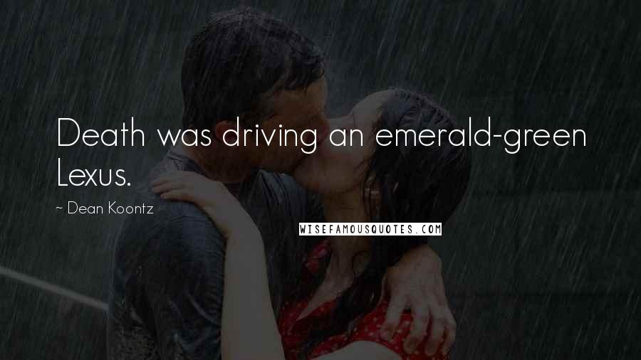 Dean Koontz Quotes: Death was driving an emerald-green Lexus.