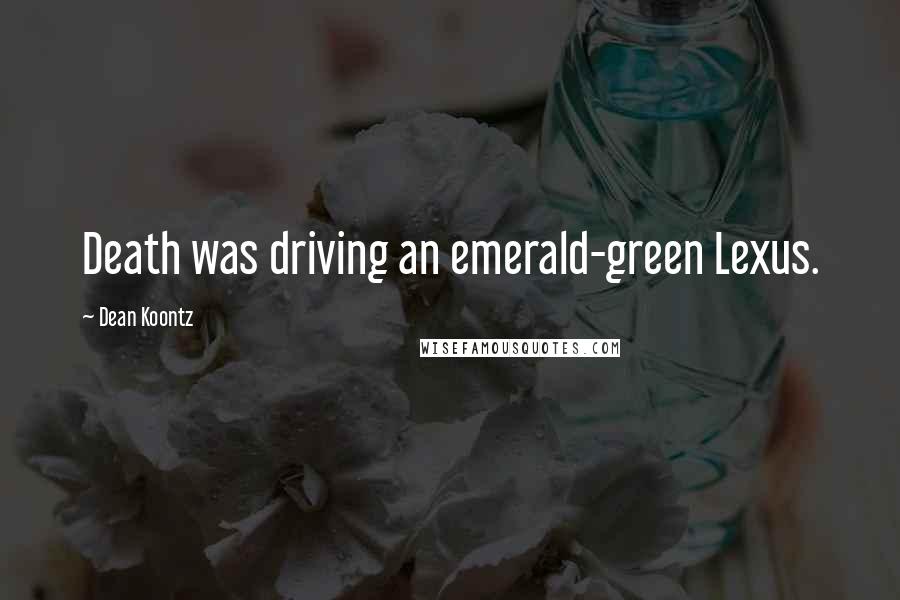 Dean Koontz Quotes: Death was driving an emerald-green Lexus.