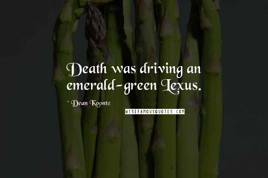 Dean Koontz Quotes: Death was driving an emerald-green Lexus.