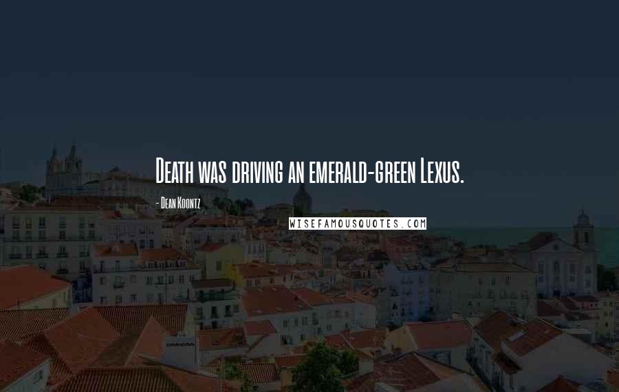 Dean Koontz Quotes: Death was driving an emerald-green Lexus.