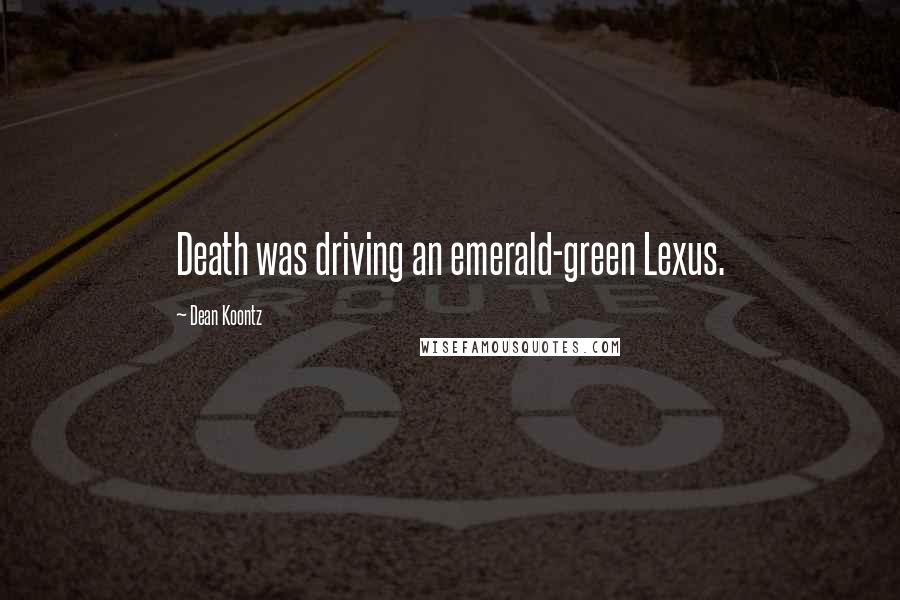 Dean Koontz Quotes: Death was driving an emerald-green Lexus.