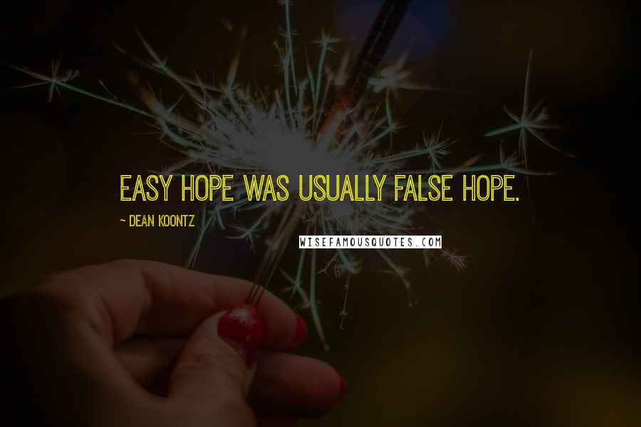 Dean Koontz Quotes: Easy hope was usually false hope.