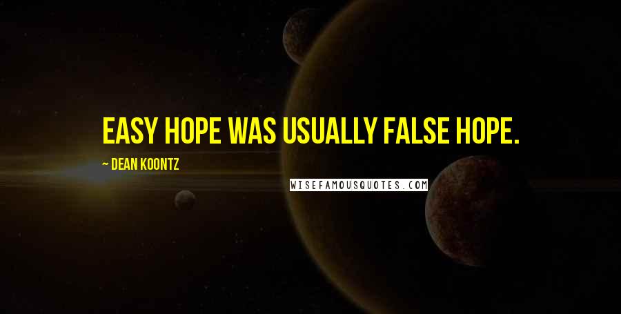 Dean Koontz Quotes: Easy hope was usually false hope.