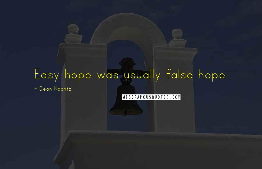 Dean Koontz Quotes: Easy hope was usually false hope.