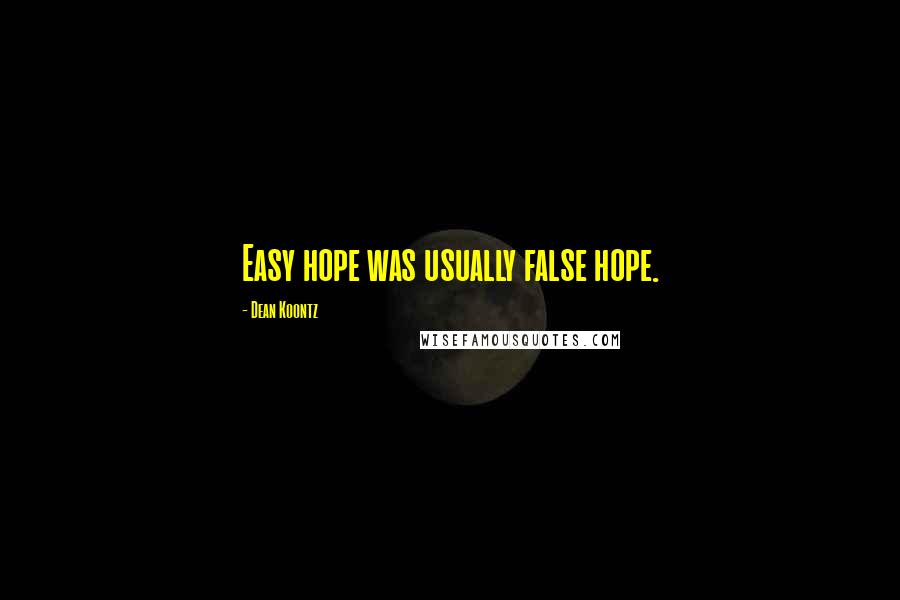 Dean Koontz Quotes: Easy hope was usually false hope.