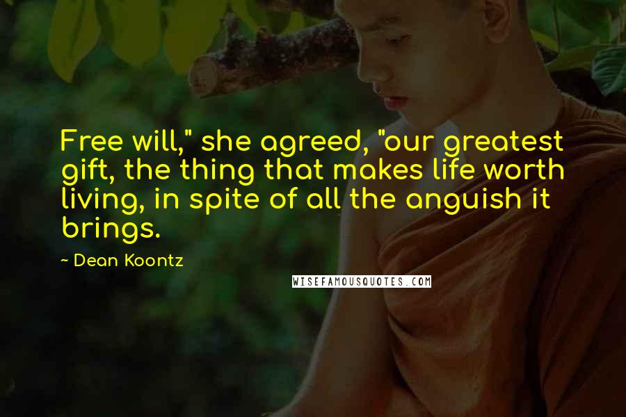Dean Koontz Quotes: Free will," she agreed, "our greatest gift, the thing that makes life worth living, in spite of all the anguish it brings.