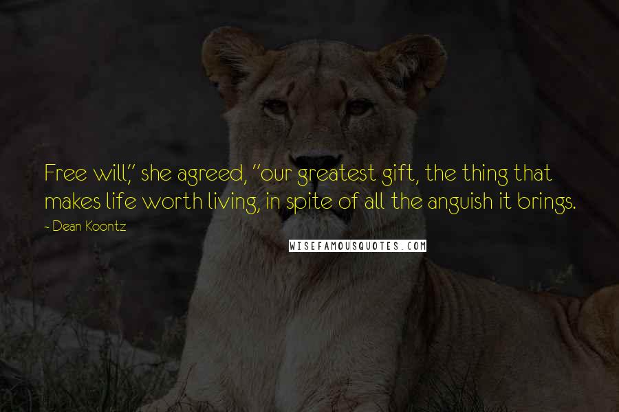 Dean Koontz Quotes: Free will," she agreed, "our greatest gift, the thing that makes life worth living, in spite of all the anguish it brings.