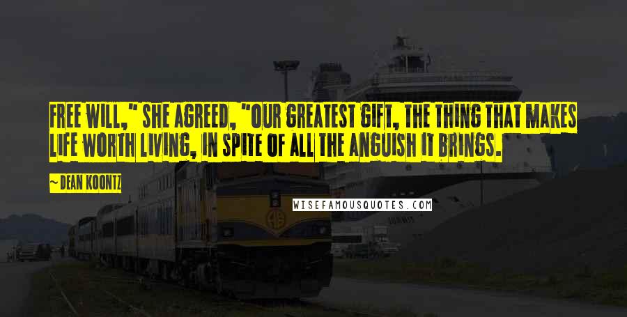 Dean Koontz Quotes: Free will," she agreed, "our greatest gift, the thing that makes life worth living, in spite of all the anguish it brings.