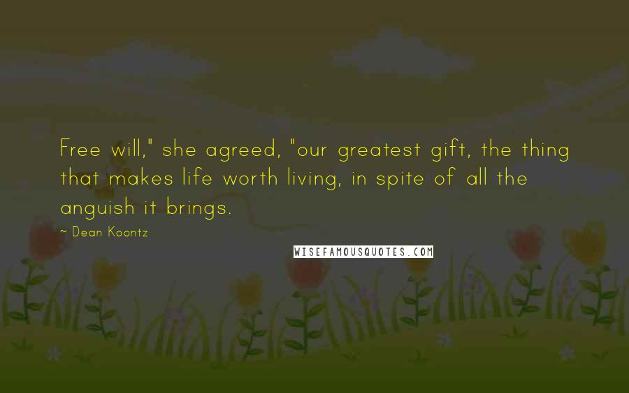 Dean Koontz Quotes: Free will," she agreed, "our greatest gift, the thing that makes life worth living, in spite of all the anguish it brings.