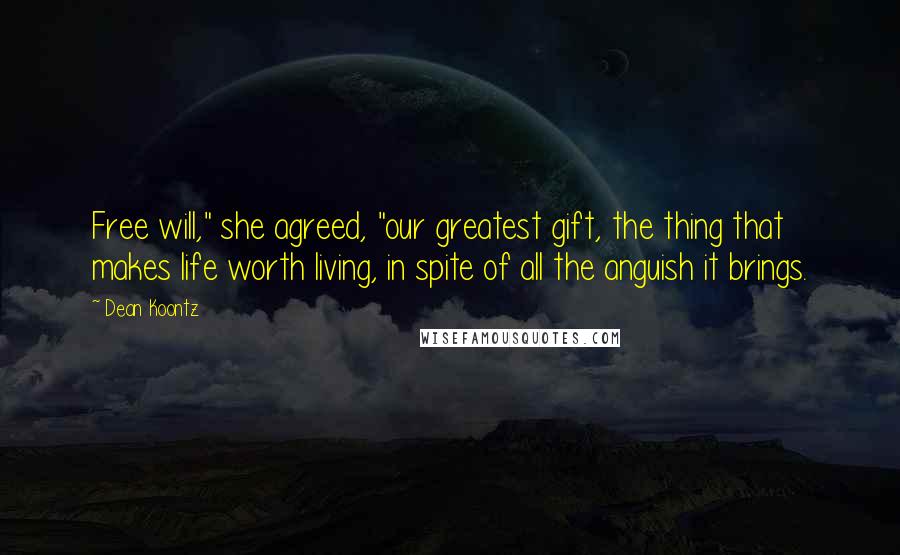 Dean Koontz Quotes: Free will," she agreed, "our greatest gift, the thing that makes life worth living, in spite of all the anguish it brings.