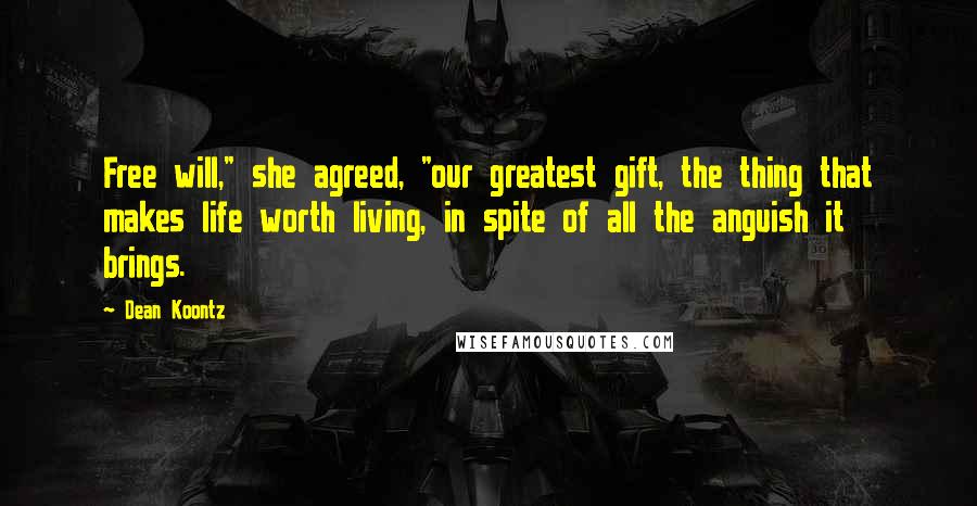 Dean Koontz Quotes: Free will," she agreed, "our greatest gift, the thing that makes life worth living, in spite of all the anguish it brings.