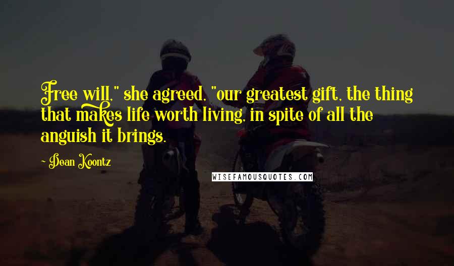 Dean Koontz Quotes: Free will," she agreed, "our greatest gift, the thing that makes life worth living, in spite of all the anguish it brings.