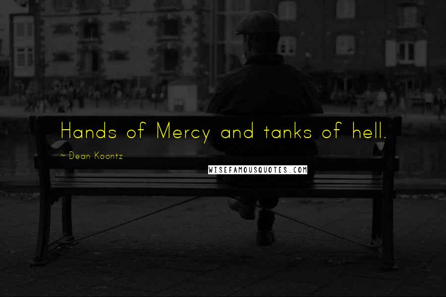 Dean Koontz Quotes: Hands of Mercy and tanks of hell.