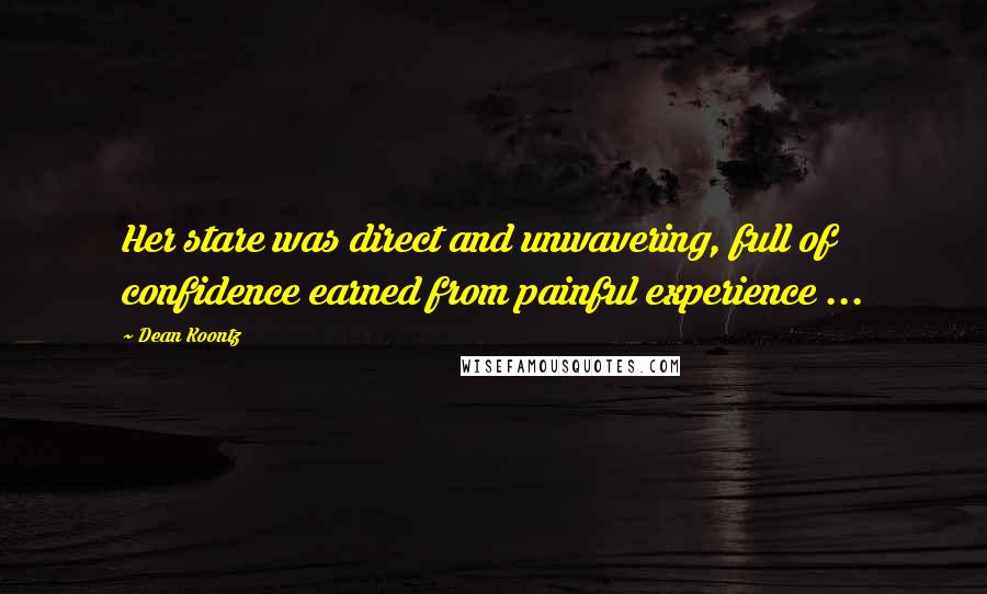 Dean Koontz Quotes: Her stare was direct and unwavering, full of confidence earned from painful experience ...