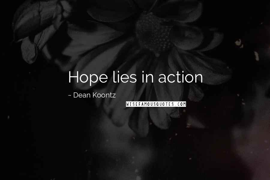 Dean Koontz Quotes: Hope lies in action