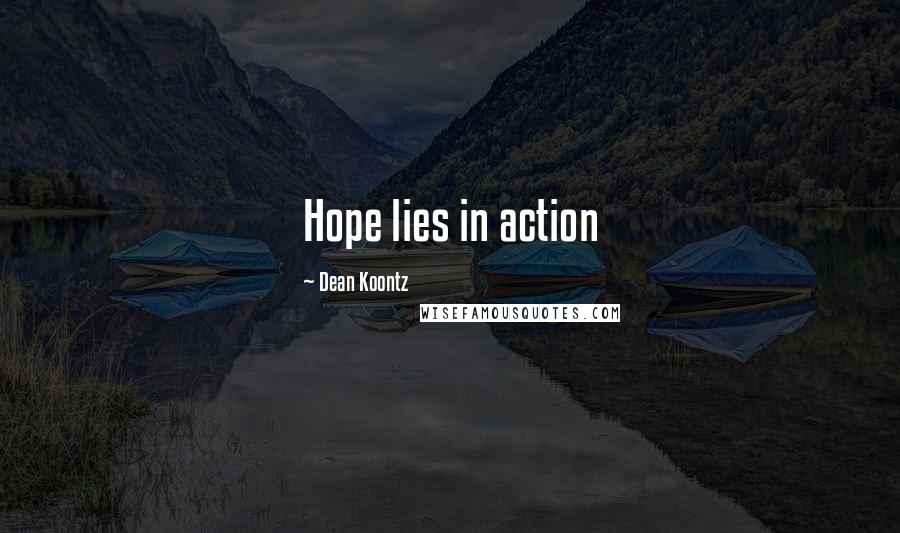 Dean Koontz Quotes: Hope lies in action