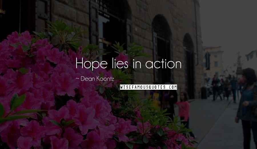 Dean Koontz Quotes: Hope lies in action