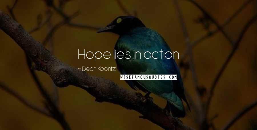 Dean Koontz Quotes: Hope lies in action