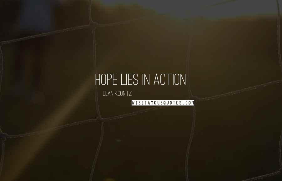 Dean Koontz Quotes: Hope lies in action