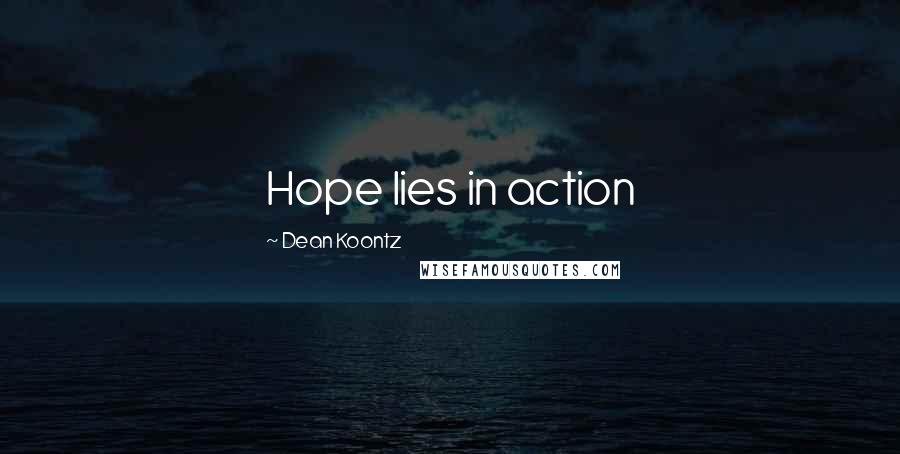 Dean Koontz Quotes: Hope lies in action