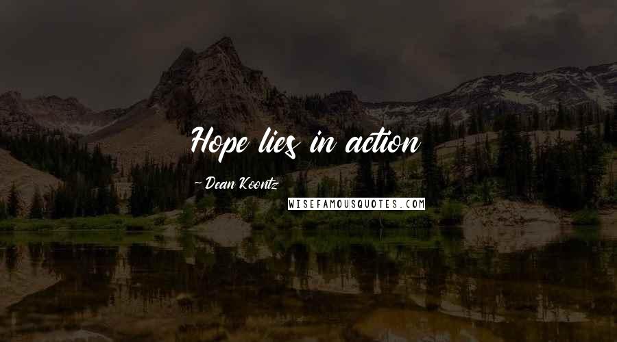 Dean Koontz Quotes: Hope lies in action