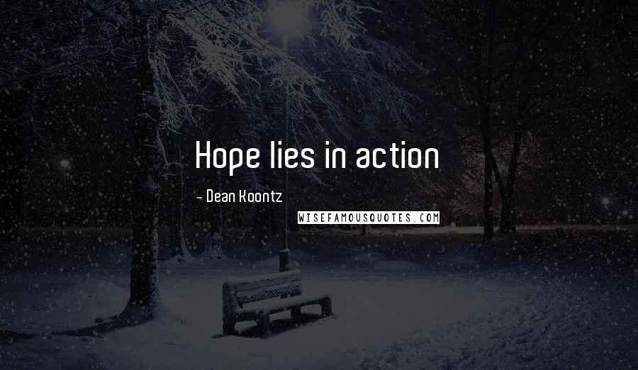Dean Koontz Quotes: Hope lies in action