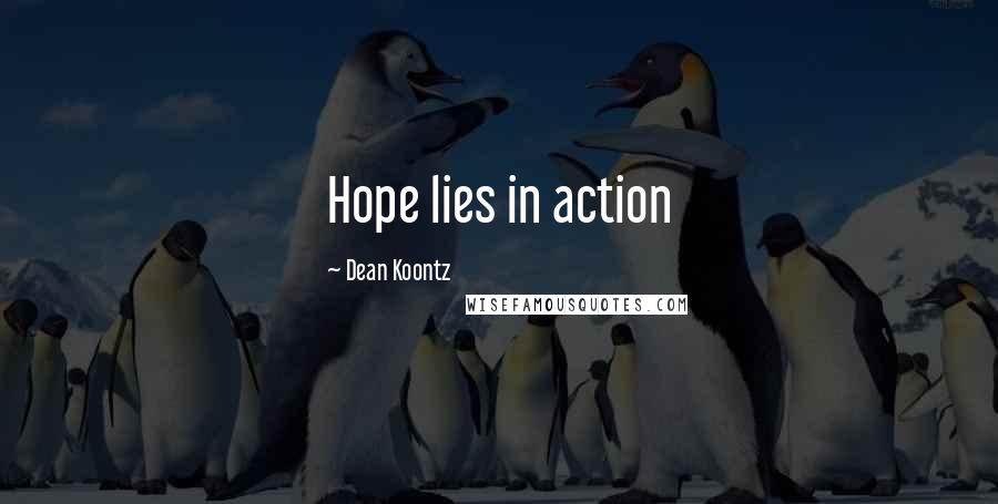 Dean Koontz Quotes: Hope lies in action