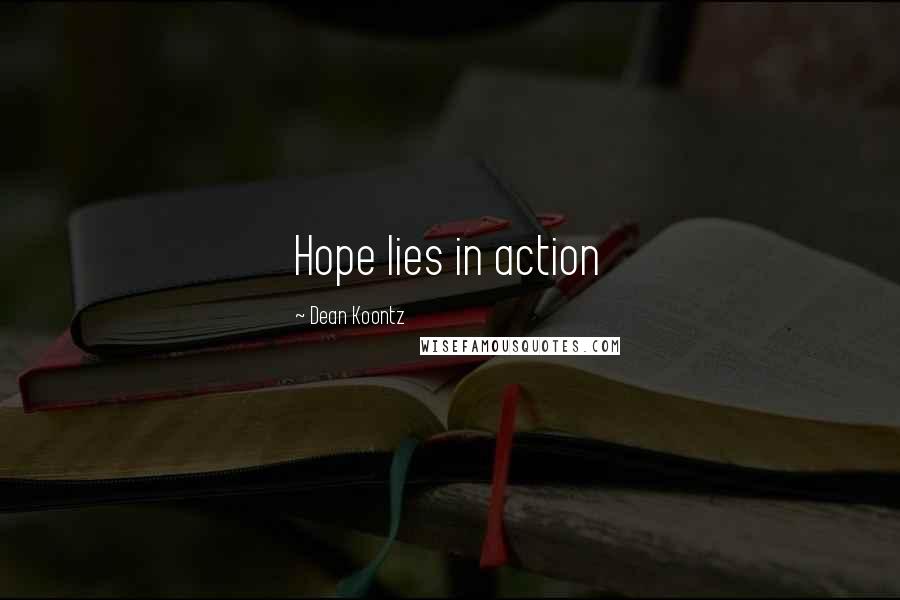 Dean Koontz Quotes: Hope lies in action