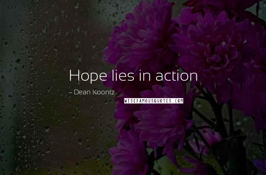 Dean Koontz Quotes: Hope lies in action