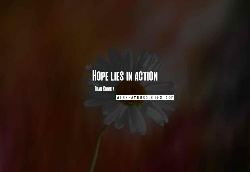 Dean Koontz Quotes: Hope lies in action