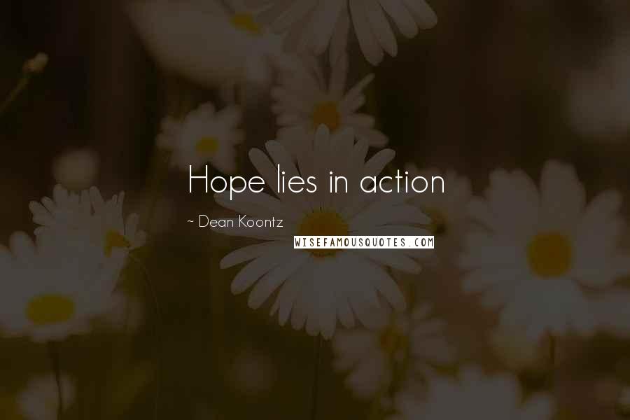 Dean Koontz Quotes: Hope lies in action