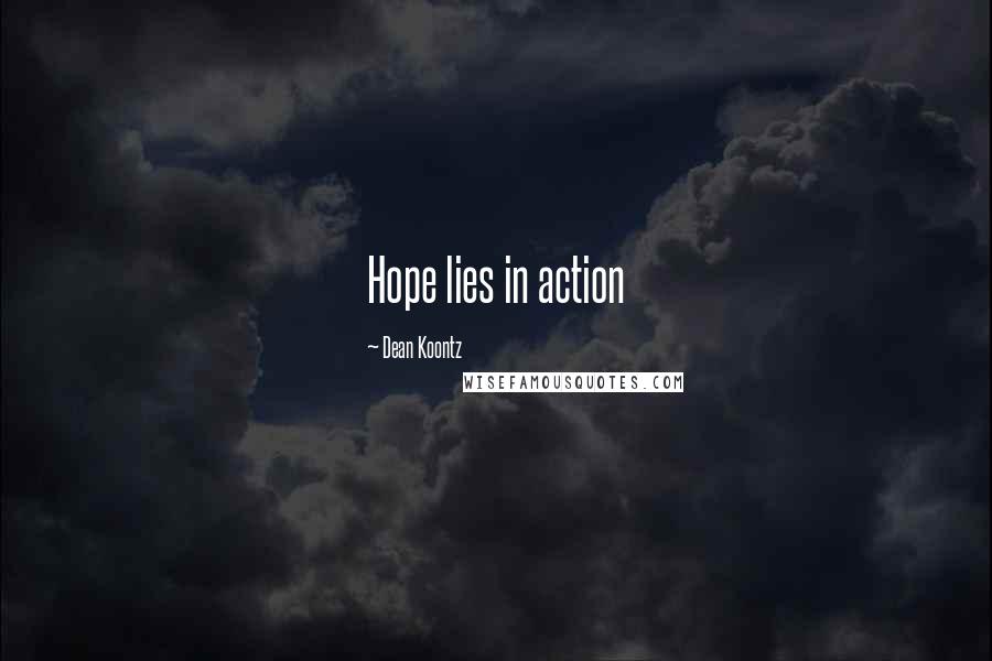 Dean Koontz Quotes: Hope lies in action